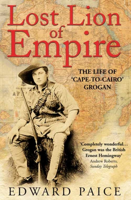 Lost Lion of Empire : The Life of 'Cape-to-Cairo' Grogan - 9780006530732