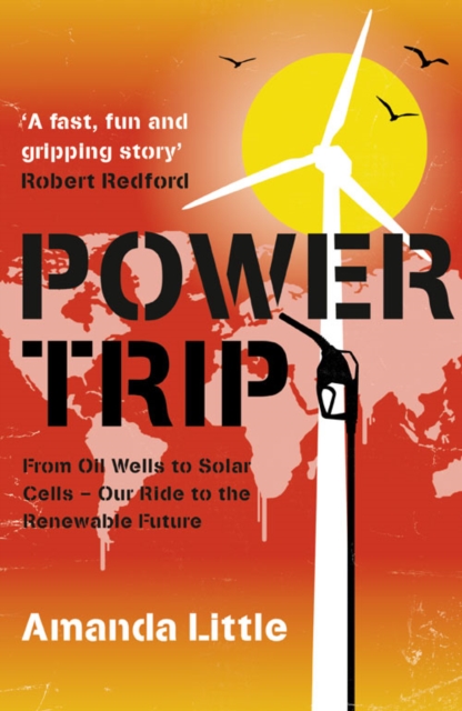 Power Trip : From Oil Wells to Solar Cells - Our Ride to the Renewable Future - 9780007293995