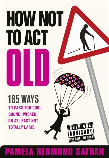 How Not to Act Old : 185 Ways to Pass for Cool, Sound, Wicked, or at Least Not Totally Lame - 9780007306138