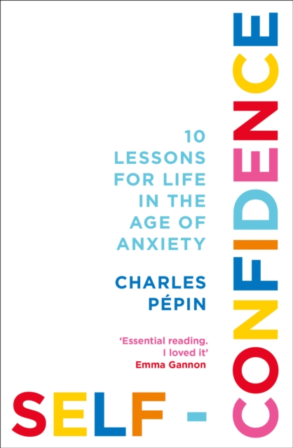 Self-Confidence : 10 Lessons for Life in the Age of Anxiety - 9780008324049