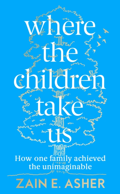 Where the Children Take Us : How One Family Achieved the Unimaginable - 9780008409432
