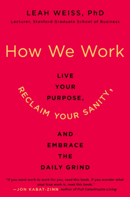 How We Work : Live Your Purpose, Reclaim Your Sanity, and Embrace the Daily Grind - 9780062565082