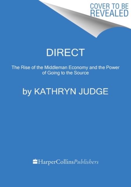 Direct : The Rise of the Middleman Economy and the Power of Going to the Source - 9780063041974