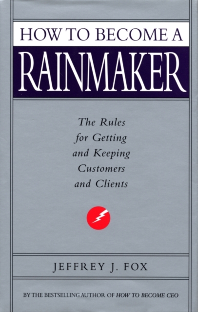 How to Become a Rainmaker : The Rules for Getting and Keeping Customers and Clients - 9780091876548