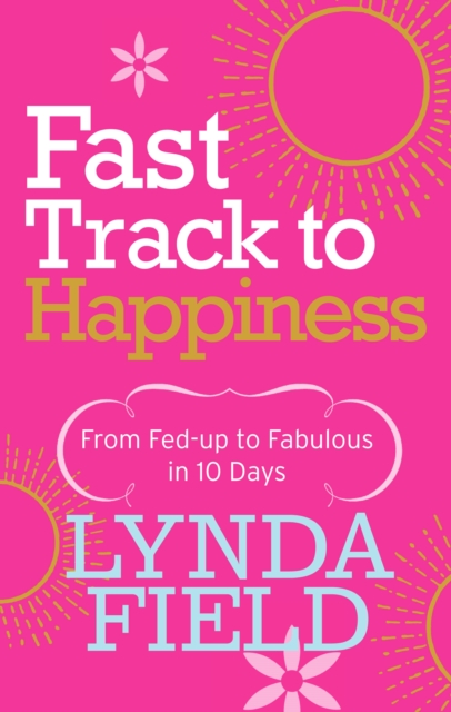 Fast Track to Happiness : From fed-up to fabulous in ten days - 9780091912932