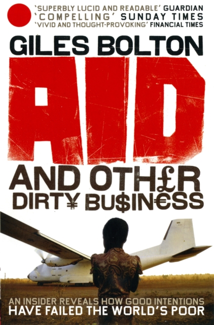 Aid and Other Dirty Business : How Good Intentions Have Failed the World's Poor - 9780091914356