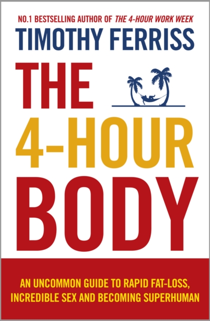 The 4-Hour Body : An Uncommon Guide to Rapid Fat-loss, Incredible Sex and Becoming Superhuman - 9780091939526