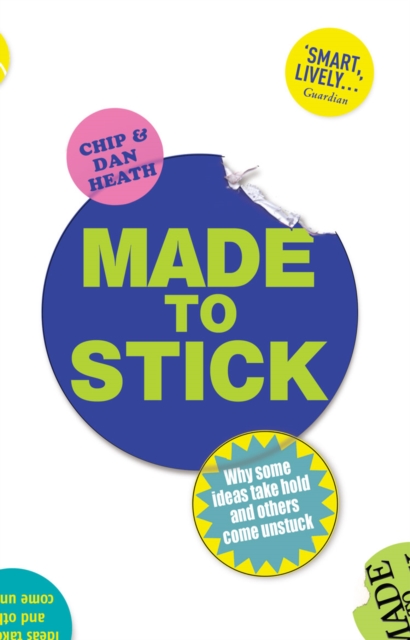 Made to Stick : Why some ideas take hold and others come unstuck - 9780099505693