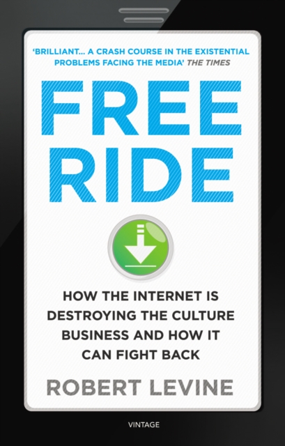 Free Ride : How the Internet is Destroying the Culture Business and How it Can Fight Back - 9780099549284