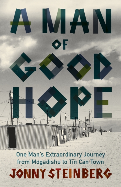 A Man of Good Hope : One Man's Extraordinary Journey from Mogadishu to Tin Can Town - 9780099563778