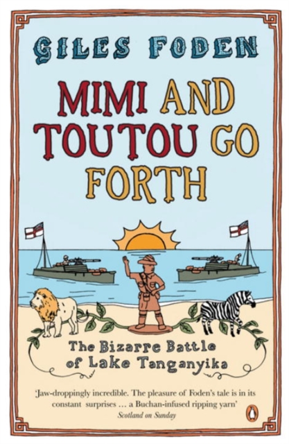 Mimi and Toutou Go Forth : The Bizarre Battle of Lake Tanganyika - 9780141009841
