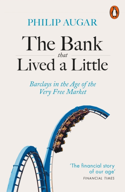 The Bank That Lived a Little : Barclays in the Age of the Very Free Market - 9780141987538
