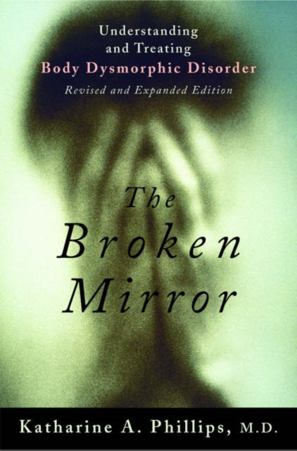 The Broken Mirror : Understanding and Treating Body Dysmorphic Disorder - 9780195167191