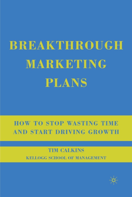 Breakthrough Marketing Plans : How to Stop Wasting Time and Start Driving Growth - 9780230607576