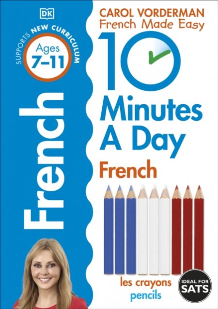 10 Minutes A Day French, Ages 7-11 (Key Stage 2) : Supports the National Curriculum, Confidence in Reading, Writing & Speaking - 9780241225172