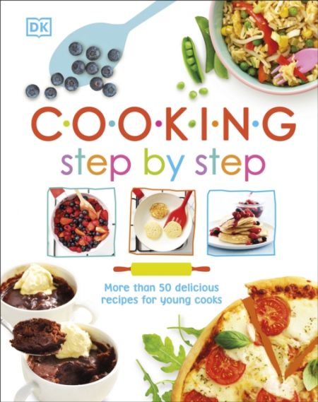 Cooking Step By Step : More than 50 Delicious Recipes for Young Cooks - 9780241300374