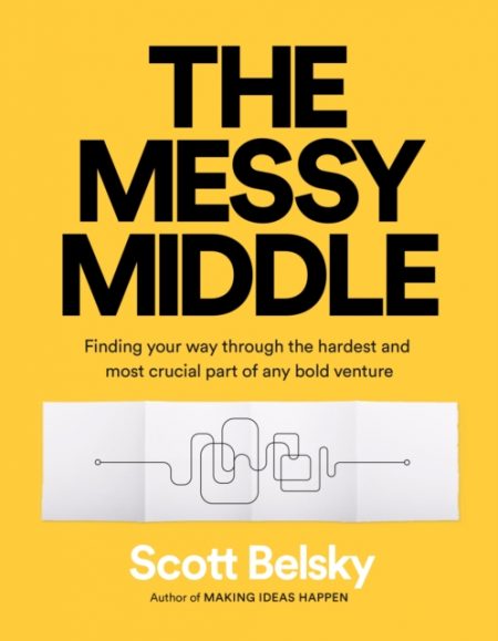 The Messy Middle : Finding Your Way Through the Hardest and Most Crucial Part of Any Bold Venture - 9780241310175