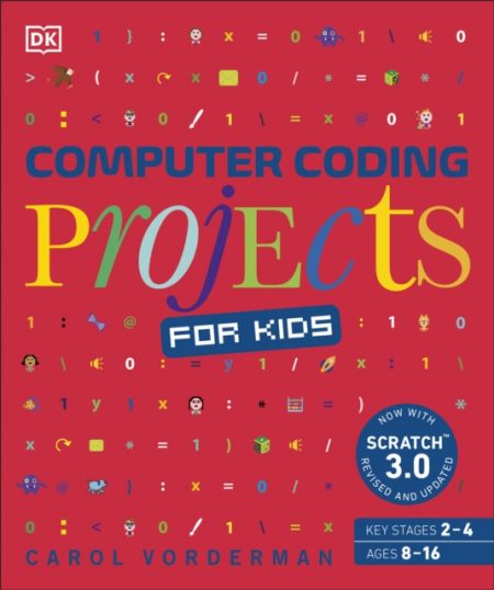 Computer Coding Projects for Kids : A unique step-by-step visual guide, from binary code to building games - 9780241317761