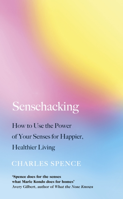 Sensehacking : How to Use the Power of Your Senses for Happier, Healthier Living - 9780241361146