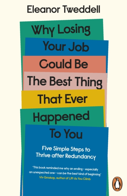 Why Losing Your Job Could be the Best Thing That Ever Happened to You : Five Simple Steps to Thrive after Redundancy - 9780241458976