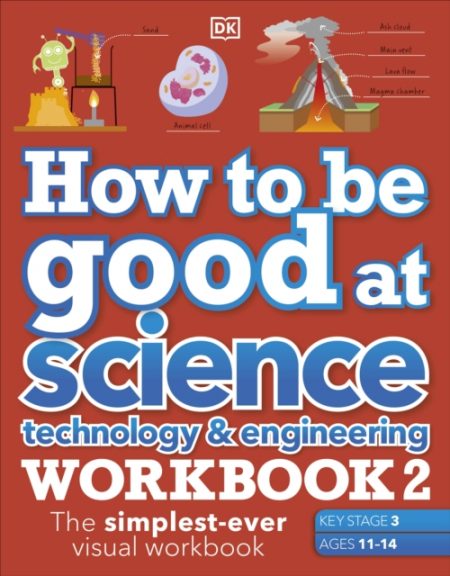 How to be Good at Science, Technology & Engineering Workbook 2, Ages 11-14 (Key Stage 3): The Simplest-Ever Visual Workbook - 9780241579336