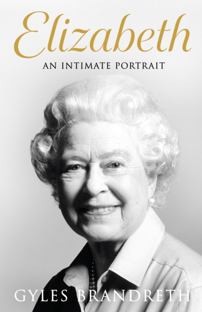 Elizabeth : An intimate portrait from the writer who knew her and her family for over fifty years - 9780241582589