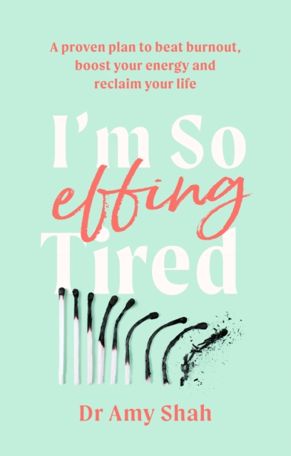 I'm So Effing Tired : A proven plan to beat burnout, boost your energy and reclaim your life - 9780349427904