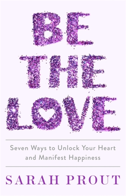 Be the Love : Seven ways to unlock your heart and manifest happiness - 9780349428185