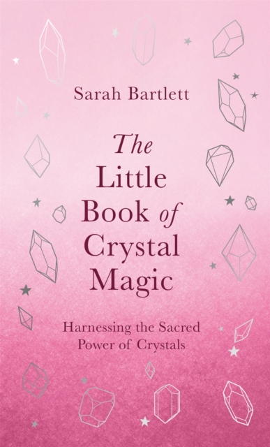 The Little Book of Crystal Magic : Harnessing the Sacred Power of Crystals - 9780349430379