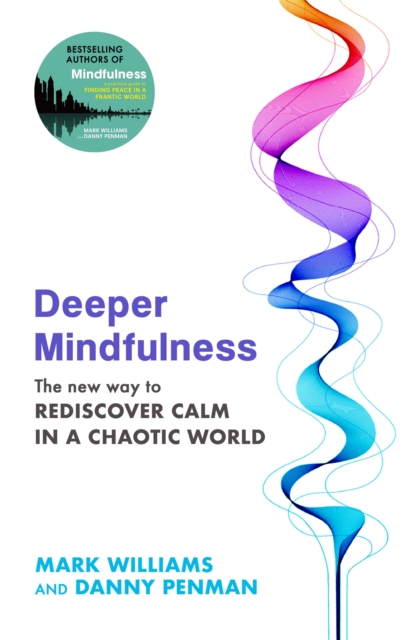 Deeper Mindfulness : The New Way to Rediscover Calm in a Chaotic World - 9780349433202