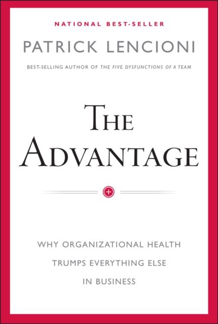 The Advantage : Why Organizational Health Trumps Everything Else In Business - 9780470941522