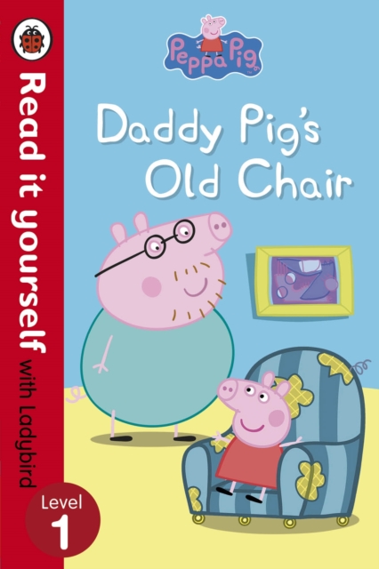 Peppa Pig: Daddy Pig's Old Chair - Read it yourself with Ladybird : Level 1 - 9780723280507