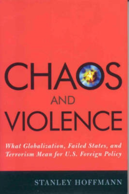 Chaos and Violence : What Globalization, Failed States, and Terrorism Mean for U.S. Foreign Policy - 9780742540712