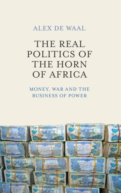 The Real Politics of the Horn of Africa : Money, War and the Business of Power - 9780745695570