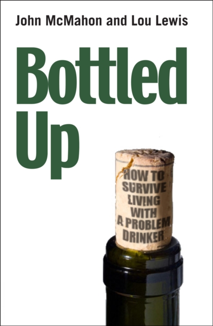 Bottled Up : How to survive living with a problem drinker - 9780745955155