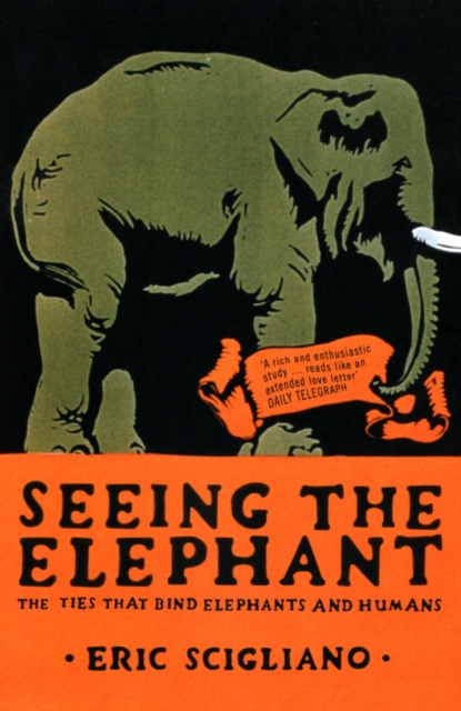 Seeing the Elephant : The Ties That Bind Elephants and Humans - 9780747574712