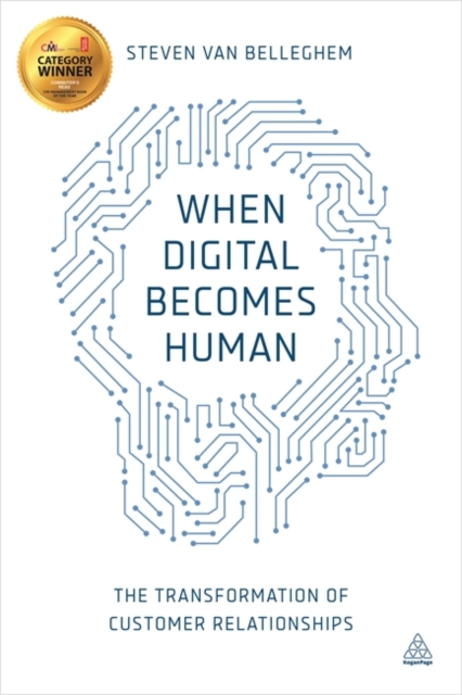 When Digital Becomes Human : The Transformation of Customer Relationships - 9780749473235