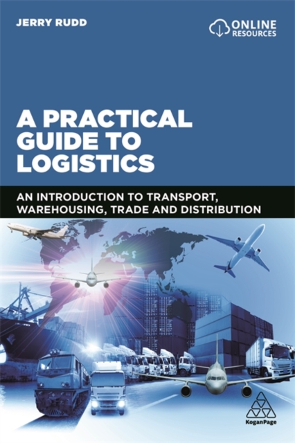 A Practical Guide to Logistics : An Introduction to Transport, Warehousing, Trade and Distribution - 9780749486310