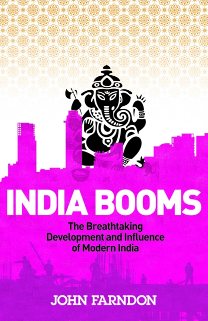 India Booms : The Breathtaking Development and Influence of Modern India - 9780753512548