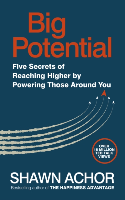 Big Potential : Five Secrets of Reaching Higher by Powering Those Around You - 9780753552216