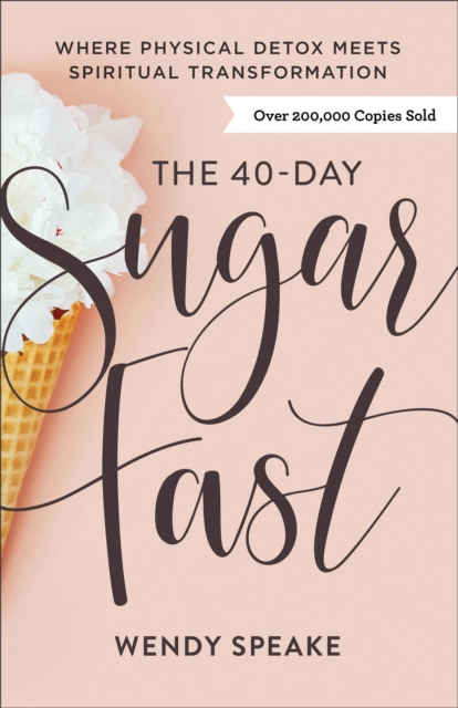 The 40–Day Sugar Fast – Where Physical Detox Meets Spiritual Transformation - 9780801094576