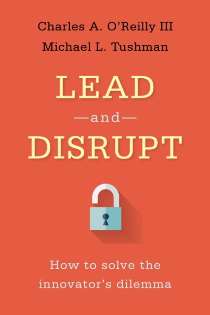 Lead and Disrupt : How to Solve the Innovator's Dilemma - 9780804798655