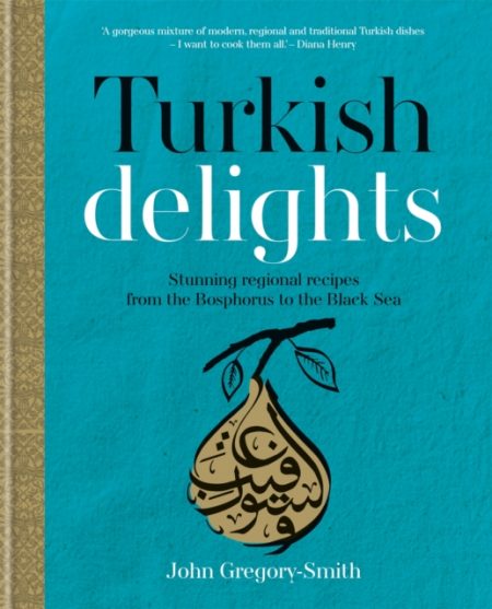 Turkish Delights : Stunning regional recipes from the Bosphorus to the Black Sea - 9780857832986