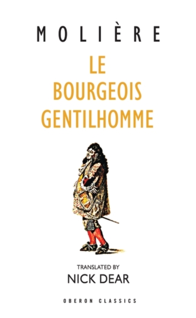 Le Bourgeois Gentilhomme : A New Version by Nick Dear - 9780948230530