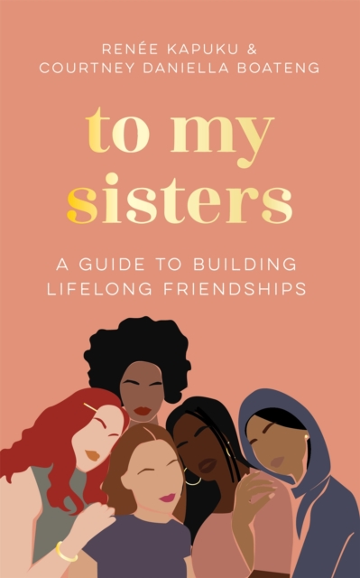 To My Sisters : How to Unlock the Life-Changing Power of Female Friendship - 9781035005727