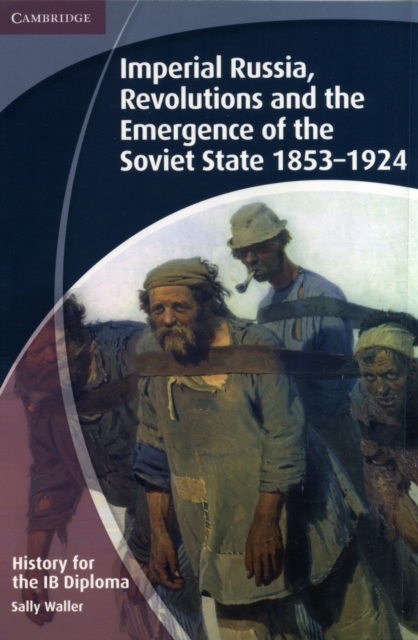 IB Diploma : History for the IB Diploma: Imperial Russia, Revolutions and the Emergence of the Soviet State 1853-1924 - 9781107684898