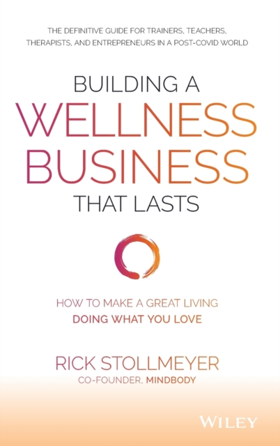Building a Wellness Business That Lasts : How to Make a Great Living Doing What You Love - 9781119679066