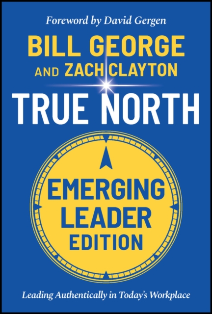True North, Emerging Leader Edition : Leading Authentically in Today's Workplace - 9781119886105