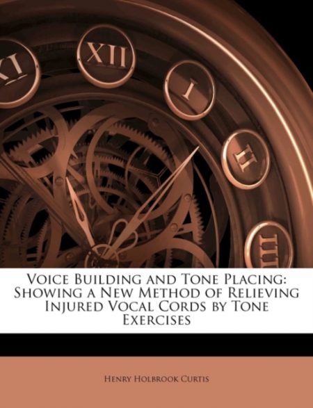 Voice Building and Tone Placing : Showing a New Method of Relieving Injured Vocal Cords by Tone Exercises - 9781145956803