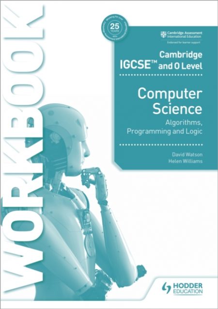 Cambridge IGCSE and O Level Computer Science Algorithms, Programming and Logic Workbook - 9781398318472